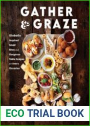 Gather and Graze Globally Inspired Small Bites and Gorgeous Table Scapes for Every Occasion