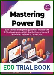 Mastering Power BI Build business intelligence applications powered with DAX calculations, insightful visualizations, advanced BI techniques, and loads of data sources, 2nd Edition