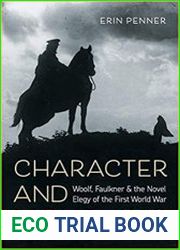 Character and Mourning Woolf, Faulkner, and the Novel Elegy of the First World War