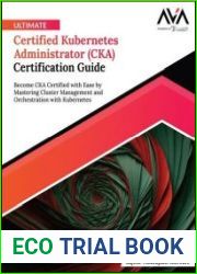 Ultimate Certified Kubernetes Administrator (CKA) Certification Guide Become CKA Certified with Ease by Mastering Cluster Management and Orchestration with Kubernetes