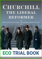 Churchill, the Liberal Reformer The Struggle for a Modern Home Office
