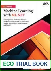 Ultimate Machine Learning with ML.NET Build, Optimize, and Deploy Powerful Machine Learning Models for Data-Driven Insights with ML.NET, Azure Functions, and Web API
