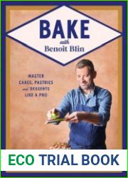 Bake with Benoit Blin Master Cakes, Pastries and Desserts Like a Professional