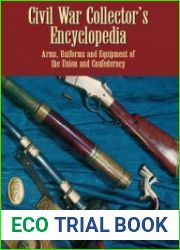 Civil War Collector’s Encyclopedia Arms, Uniforms and Equipment of the Union and Confederacy