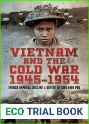 Vietnam and the Cold War 1945-1954 French Imperial Decline and Defeat at Dien Bien Phu