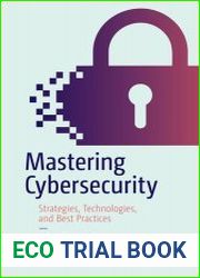 Mastering Cybersecurity Strategies, Technologies, and Best Practices