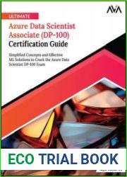 Ultimate Azure Data Scientist Associate (DP-100) Certification Guide Simplified Concepts and Effective ML Solutions to Crack the Azure Data Scientist DP-100 Exam
