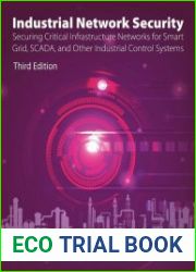Industrial Network Security Securing Critical Infrastructure Networks for Smart Grid, SCADA, and Other Industrial Control Systems, Third Edition