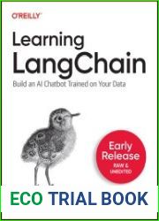 Learning LangChain Build an AI Chatbot Trained on Your Data (Early Release)