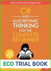 C# and Algorithmic Thinking for the Complete Beginner (3rd Edition) Learn to Think Like a Programmer