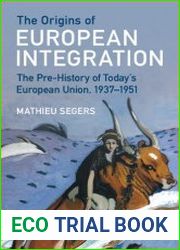 The Origins of European Integration The Pre-History of Today|s European Union, 1937–1951