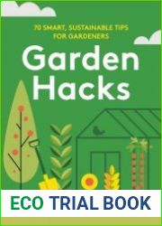 Garden Hacks 70 smart, sustainable tips for gardeners