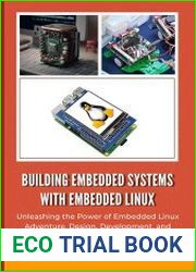 Building Embedded Systems with Embedded Linux Unleashing the Power of Embedded Linux Adventure, Design, Development, and Deployment with Example code