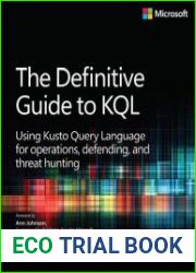 The Definitive Guide to KQL Using Kusto Query Language for operations, defending, and threat hunting