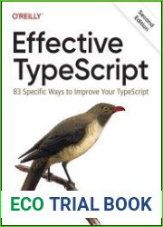 Effective TypeScript 83 Specific Ways to Improve Your TypeScript, 2nd Edition
