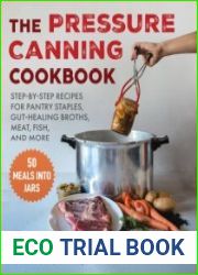 Pressure Canning Cookbook Step-by-Step Recipes for Pantry Staples, Gut-Healing Broths, Meat, Fish, and More