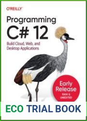 Programming C# 12 Build Cloud, Web, and Desktop Applications (3rd Early Release)