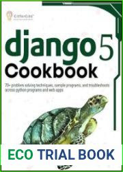 Django 5 Cookbook 70+ problem solving techniques, sample programs, and troubleshoots across python programs and web apps