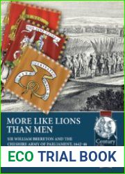 More Like Lions Than Men Sir William Brereton and the Cheshire Army of Parliament, 1642-1646 (Century of the Soldier 1618-1721 №51)