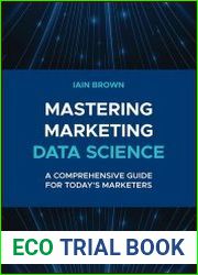 Mastering Marketing Data Science A Comprehensive Guide for Today|s Marketers