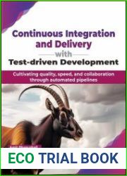 Continuous Integration and Delivery with Test-driven Development Cultivating quality, speed, and collaboration through automated pipelines