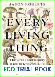 Every Living Thing The Great and Deadly Race to Know All Life