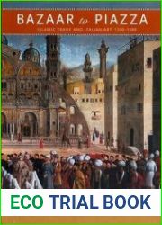 Bazaar to Piazza Islamic Trade and Italian Art, 1300-1600