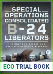 Special Operations Consolidated B-24 Liberators The Unknown Secret and Specialized Duties Aircraft