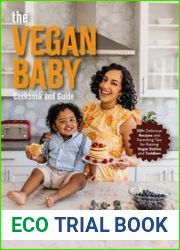 The Vegan Baby Cookbook and Guide 100+ Delicious Recipes and Parenting Tips for Raising Vegan Babies and Toddlers