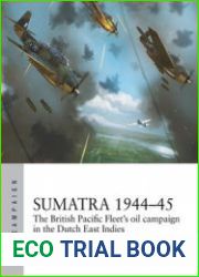 Sumatra 1944-1945 The British Pacific Fleet’s Oil Campaign in the Dutch East Indies (Osprey Air Campaign 49)