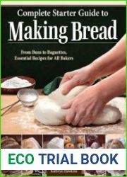 Complete Starter Guide to Making Bread From Buns to Baguettes, Essential Recipes for All Bakers