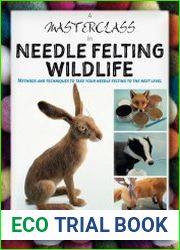 A Masterclass in Needle Felting Wildlife Methods and techniques to take your needle felting to the next level