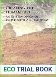 Creating the Human Past An Epistemology of Pleistocene Archaeology