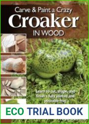 Carve & Paint a Crazy Croaker in Wood Learn to Cut, Shape, and Finish a Fully Jointed and Poseable Frog