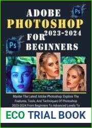 Adobe Photoshop For Beginners And Seniors 2023-2024 Master The Latest Adobe Photoshop Explore The Features, Tools, And Techniques From Beginners To Advanced Levels To Boost Your Image And Video Editin