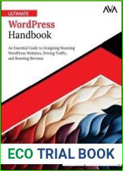 Ultimate WordPress Handbook An Essential Guide to Designing Stunning WordPress Websites, Driving Traffic, and Boosting Revenue