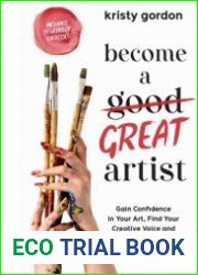 Become a Great Artist Gain Confidence in Your Art, Find Your Creative Voice and Launch a Thriving Career
