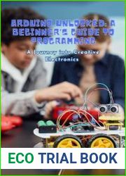 Arduino Unlocked A Beginner|s Guide to Programming, A Journey into Creative Electronics
