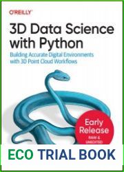 3D Data Science with Python Building Accurate Digital Environments with 3D Point Cloud Workflows (Early Release)