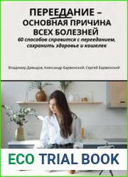 Переедание – основная причина всех болезней. 60 способов справиться с перееданием, сохранить здоровье и кошелёк