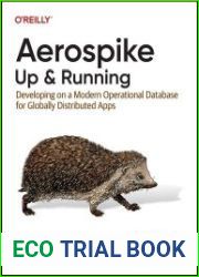 Aerospike Up and Running Developing on a Modern Operational Database for Globally Distributed Apps