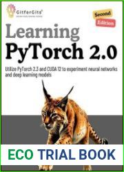 Learning PyTorch 2.0, Second Edition Utilize PyTorch 2.3 and CUDA 12 to experiment neural networks and Deep Learning models