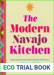 The Modern Navajo Kitchen Homestyle Recipes that Celebrate the Flavors and Traditions of the Dine
