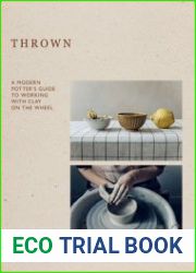 Thrown A Modern Potter|s Guide to Working with Clay on the Wheel