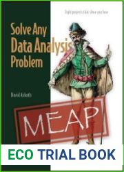Solve Any Data Analysis Problem Eight projects that show you how (MEAP v8)
