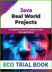 Java Real World Projects A pragmatic guide for building modern Java applications