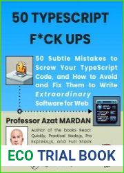 50 TypeScript F*ck Ups 50 Subtle Mistakes to Screw Your Code and How to Avoid and Fix Them to Write Extraordinary Software for Web