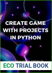 Create Game with Projects in Python Create a Game, Programming in Python, and Working with Popular Apps Using PyGame