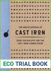 The Encyclopedia of Cast Iron Over 350 Recipes for the Cast Iron Connoisseur