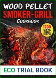 Wood Pellet Smoker-Grill Cookbook A Guide With 200+ Recipes Of The Most Delicious And Palatable Barbecue